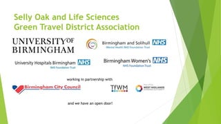 Selly Oak and Life Sciences
Green Travel District Association
working in partnership with
and we have an open door!
 
