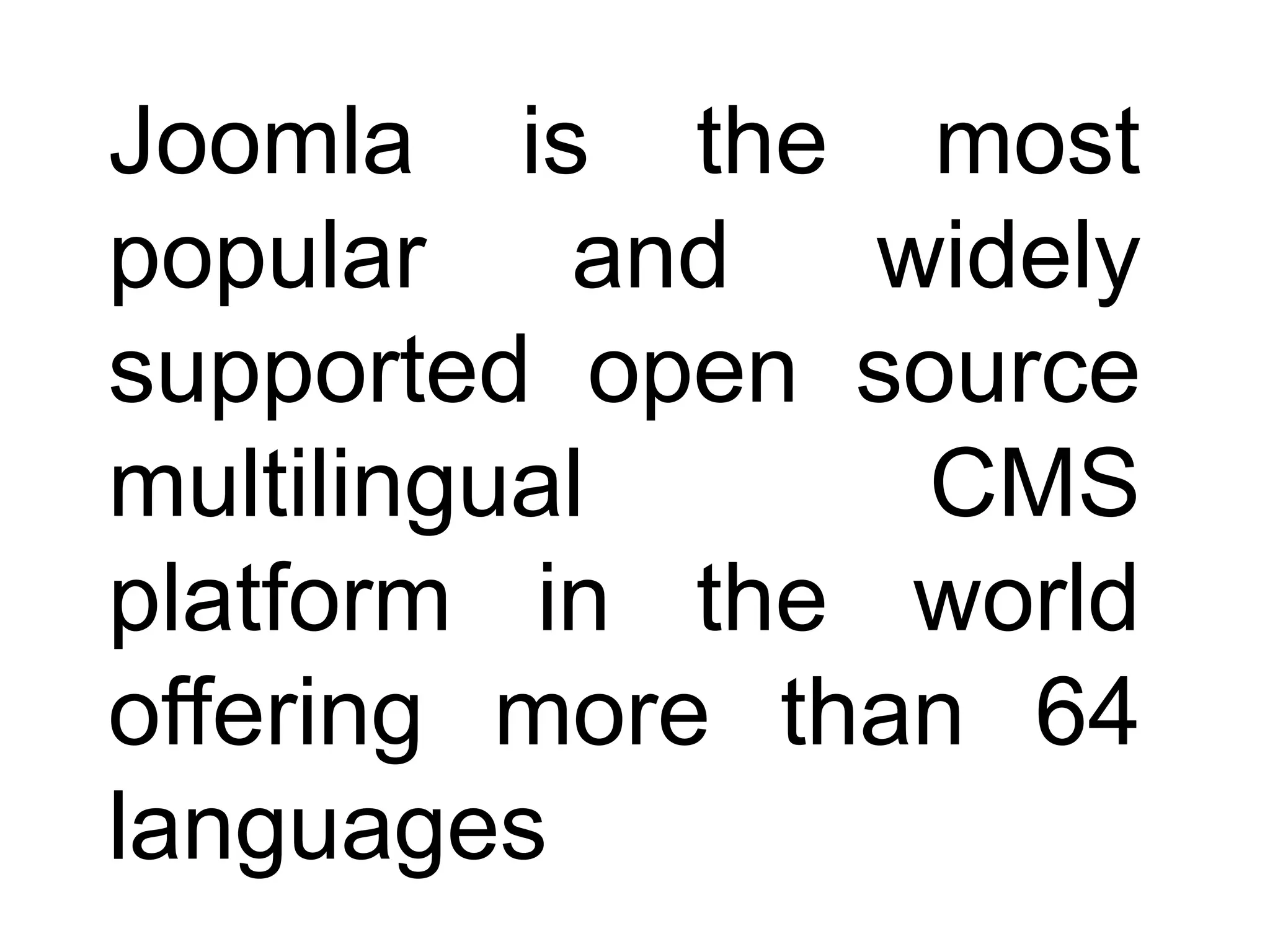 Joomla is the most
popular and widely
supported open source
multilingual CMS
platform in the world
offering more than 64
languages
 