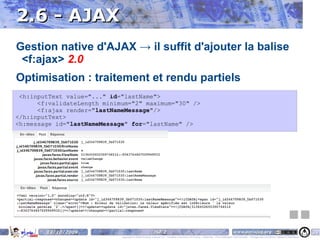2 - Le framework JSF 2.1 – JSF & JEE 2.2 - Pattern de JSF 2.3 - Cycle de vie 2.4 - Les managed beans 2.5 - Orienté composants 2.6 - AJAX  2.0 2.7 – Templating de pages  2.0 2.8 – JSP vs Facelet 2.9 -Traitement des ressources 