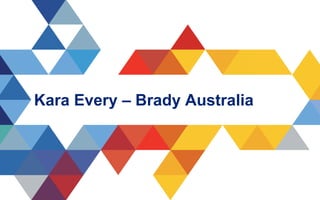 Kara Every – Brady Australia
 