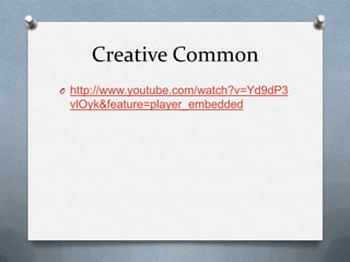Creative Common
O http://www.youtube.com/watch?v=Yd9dP3
 vlOyk&feature=player_embedded
 