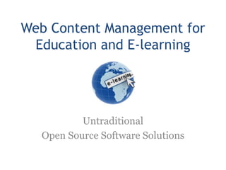Web Content Management for
 Education and E-learning




          Untraditional
  Open Source Software Solutions
 