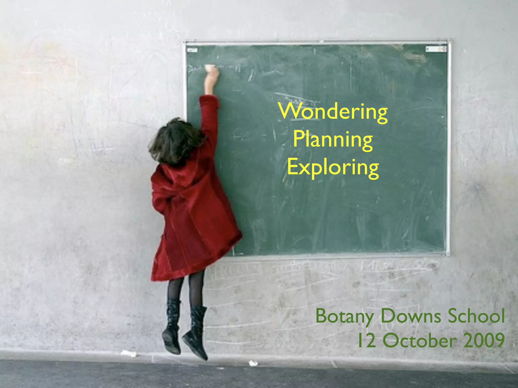 Wondering
Planning
Exploring
Botany Downs School
12 October 2009