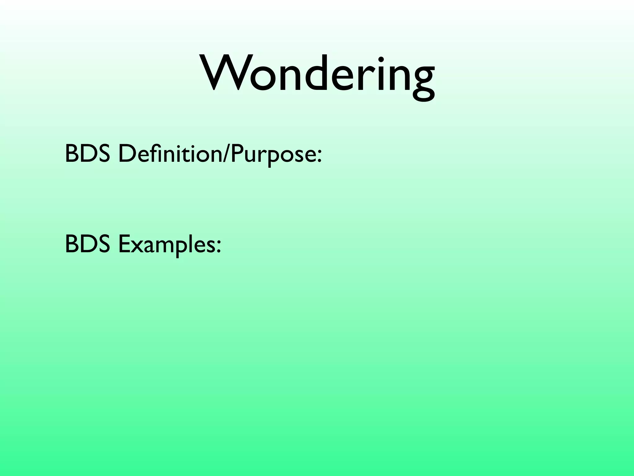 Wondering
BDS Definition/Purpose:
BDS Examples: