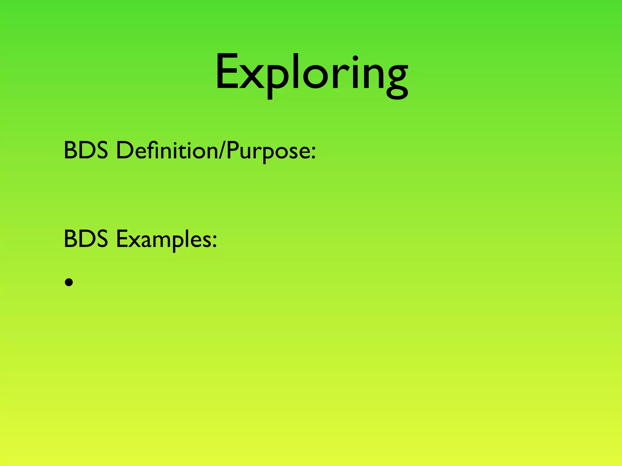 Exploring
BDS Definition/Purpose:
BDS Examples:
•