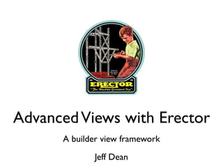 Advanced Views with Erector
      A builder view framework
             Jeff Dean
 