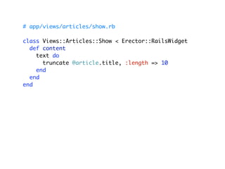 # app/views/articles/show.rb

class Views::Articles::Show < Erector::RailsWidget
  def content
    text do
      truncate @article.title, :length => 10
    end
  end
end
 