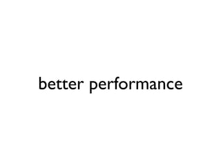 better performance
 