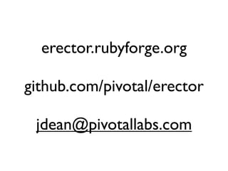 erector.rubyforge.org

github.com/pivotal/erector

 jdean@pivotallabs.com
 