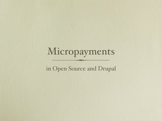 Micropayments
in Open Source and Drupal
 
