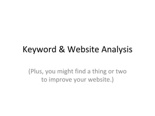 Keyword & Website Analysis (Plus, you might find a thing or two to improve your website.) 