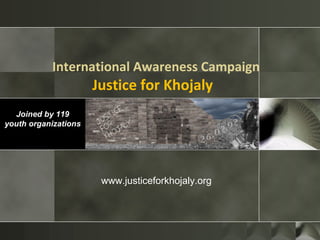 International Awareness Campaign Justice for Khojaly    Joined by 119 youth organizations www.justiceforkhojaly.org   