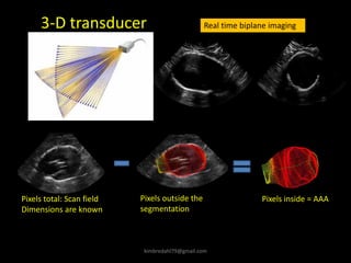 3-D transducer Real time biplane imaging
Pixels total: Scan field
Dimensions are known
Pixels outside the
segmentation
Pixels inside = AAA
kimbredahl79@gmail.com
 