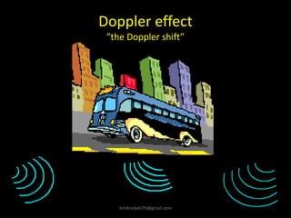 Doppler effect
”the Doppler shift”
kimbredahl79@gmail.com
 