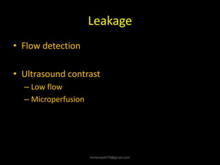 Leakage
• Flow detection
• Ultrasound contrast
– Low flow
– Microperfusion
kimbredahl79@gmail.com
 