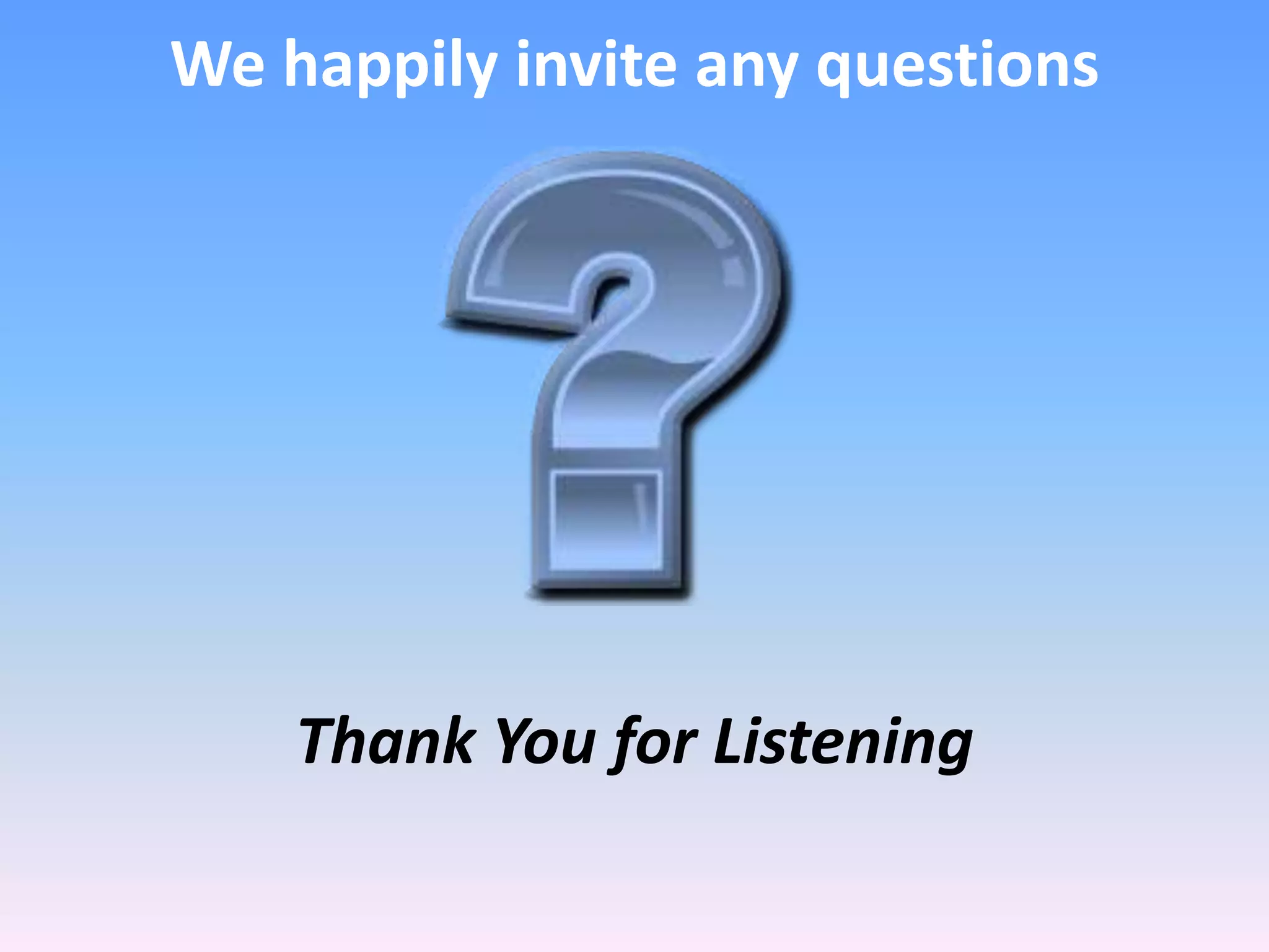 We happily invite any questions




    Thank You for Listening
 