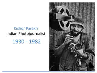 Kishor Parekh
Indian Photojournalist
1930 - 1982
 