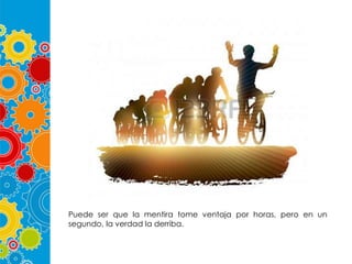 Puede ser que la mentira tome ventaja por horas, pero en un
segundo, la verdad la derriba.

 