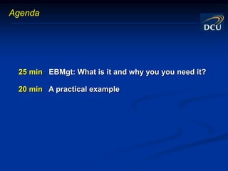 25 min EBMgt: What is it and why you you need it?
20 min A practical example
Agenda
 