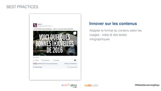 BEST PRACTICES
|
Innover sur les contenus
Adapter le format du contenu selon les
usages : video & des textes
infographiques
#WebediaLearningDays
 