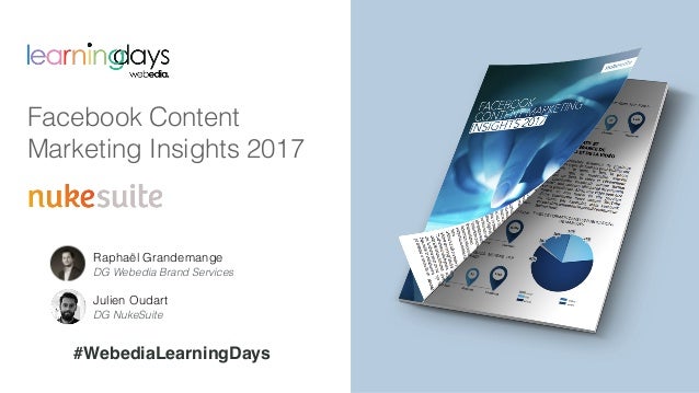 Facebook Content
Marketing Insights 2017
#WebediaLearningDays
Raphaël Grandemange
DG Webedia Brand Services
Julien Oudart
...