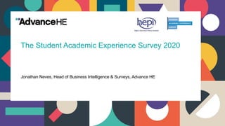 The Student Academic Experience Survey 2020
Jonathan Neves, Head of Business Intelligence & Surveys, Advance HE
 