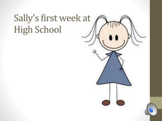 Sally’s first week at
High School
 
