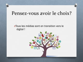Pensez-­‐vous	
  avoir	
  le	
  choix?	
  	
  
O Tous les médias sont en transition vers le
digital !
 