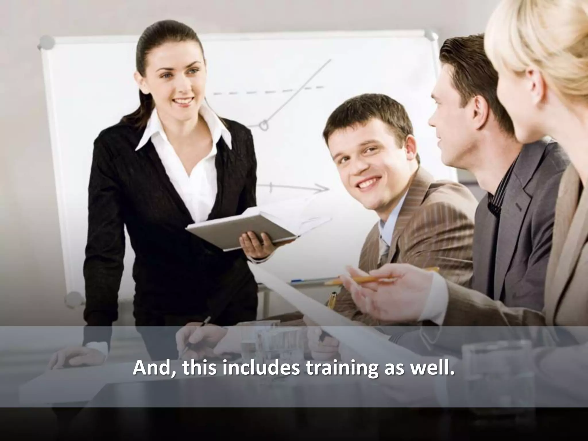 And, this includes training as well.
 