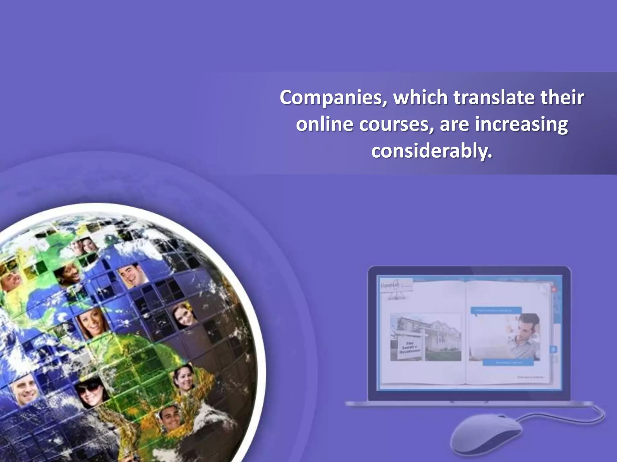 Companies, which translate their
online courses, are increasing
considerably.
 