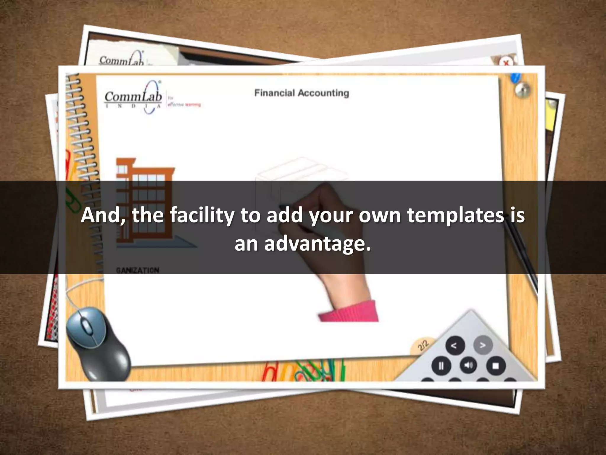 And, the facility to add your own templates is
an advantage.
 