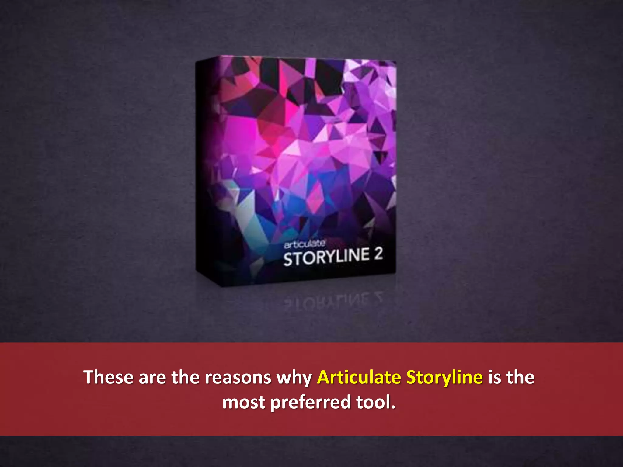 These are the reasons why Articulate Storyline is the
most preferred tool.
 