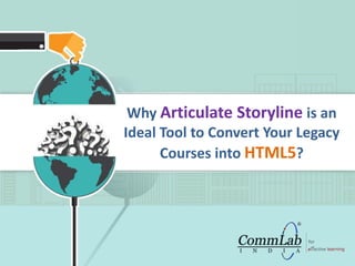 Why Articulate Storyline is an
Ideal Tool to Convert Your Legacy
Courses into HTML5?
 