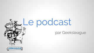 Le podcast
par Geeksleague

 