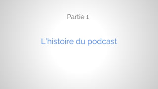 Partie 1

L’histoire du podcast

 