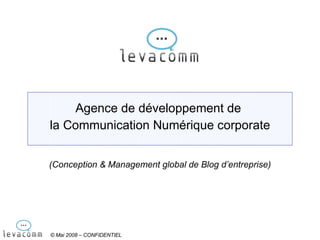 Agence de développement de  la Communication Numérique corporate © Mai 2008 – CONFIDENTIEL (Conception & Management global de Blog d’entreprise) 