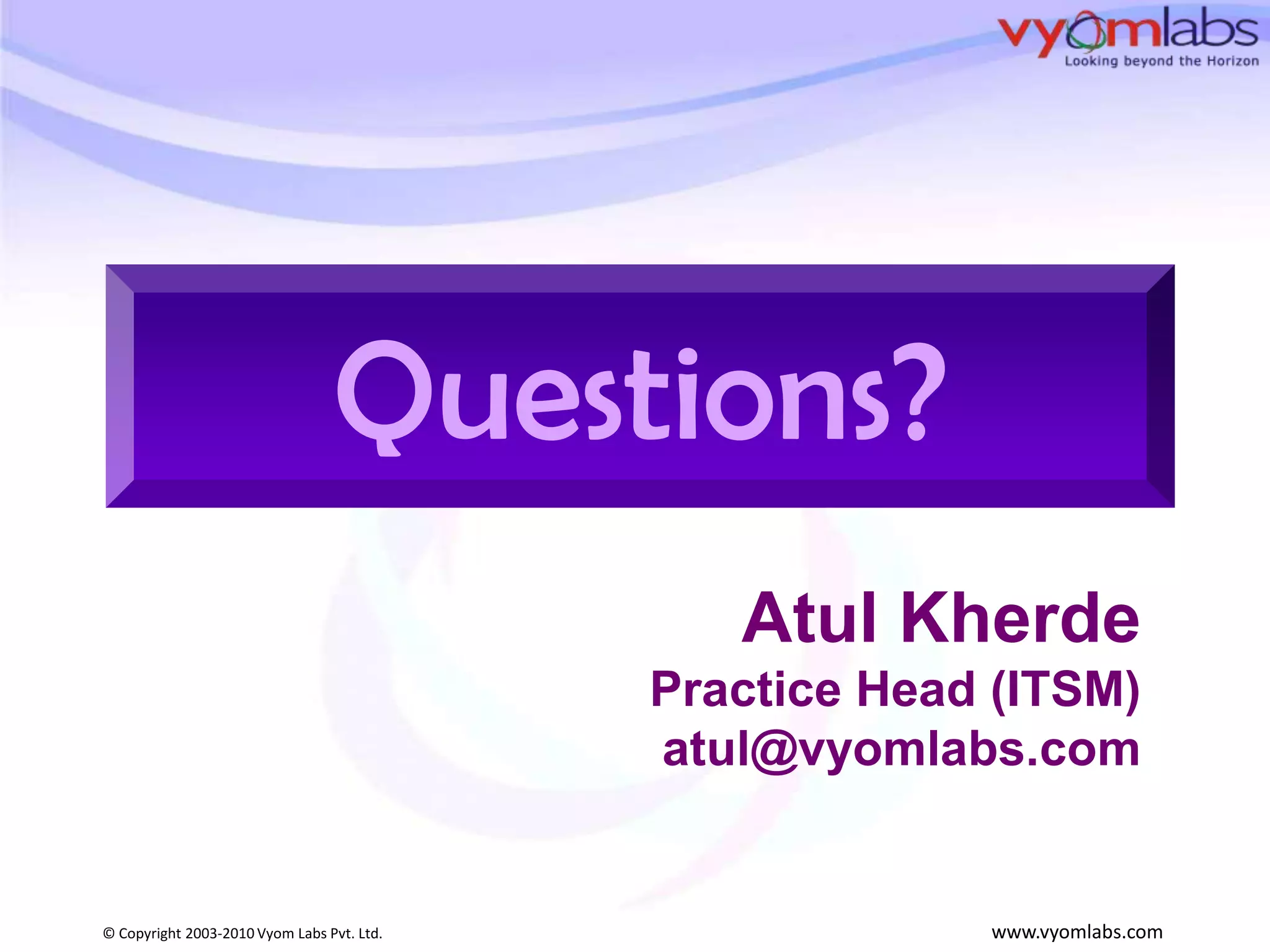 Thank You!Questions?Atul KherdePractice Head (ITSM)atul@vyomlabs.com