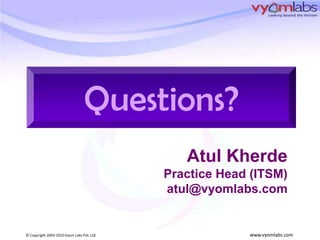 Thank You!Questions?Atul KherdePractice Head (ITSM)atul@vyomlabs.com