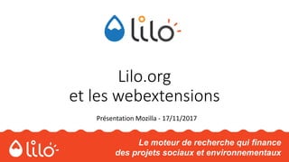 Lilo.org
et les webextensions
Présentation Mozilla - 17/11/2017
Le moteur de recherche qui finance
des projets sociaux et environnementaux
 