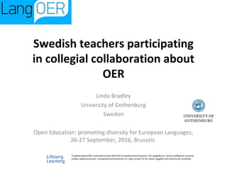 Swedish teachers participating
in collegial collaboration about
OER
Linda Bradley
University of Gothenburg
Sweden
Open Edu...