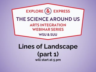 Lines of Landscape
(part 1)
will start at 5 pm
 