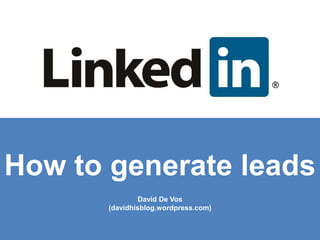 How to generate leads
                David De Vos
       (davidhisblog.wordpress.com)
 