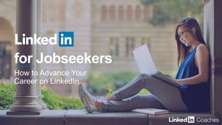 for Jobseekers
How to Advance Your
Career on LinkedIn
 
