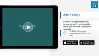 Add a Photo
Members with profile photos
receive up to 21x more profile
views and 9x more connection
requests.
We’ll talk m...