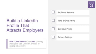 Build a LinkedIn
Profile That
Attracts Employers
DID YOU KNOW? Over 50% of hiring
managers use LinkedIn profiles to
qualif...