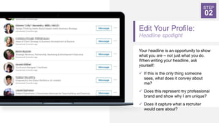 Edit Your Profile:
Headline spotlight
Your headline is an opportunity to show
what you are – not just what you do.
When wr...