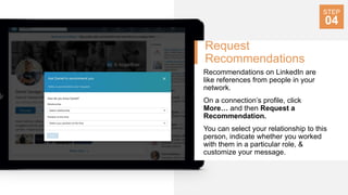 Request
Recommendations
Recommendations on LinkedIn are
like references from people in your
network.
On a connection’s pro...