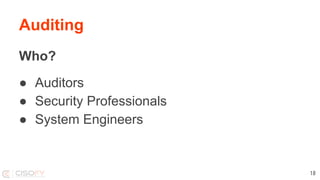 Auditing
Who?
● Auditors
● Security Professionals
● System Engineers
18
 
