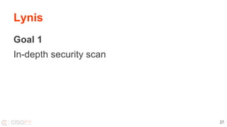 Lynis
Goal 1
In-depth security scan
27
 