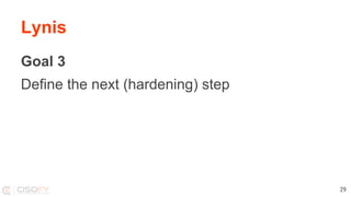 Lynis
Goal 3
Define the next (hardening) step
29
 